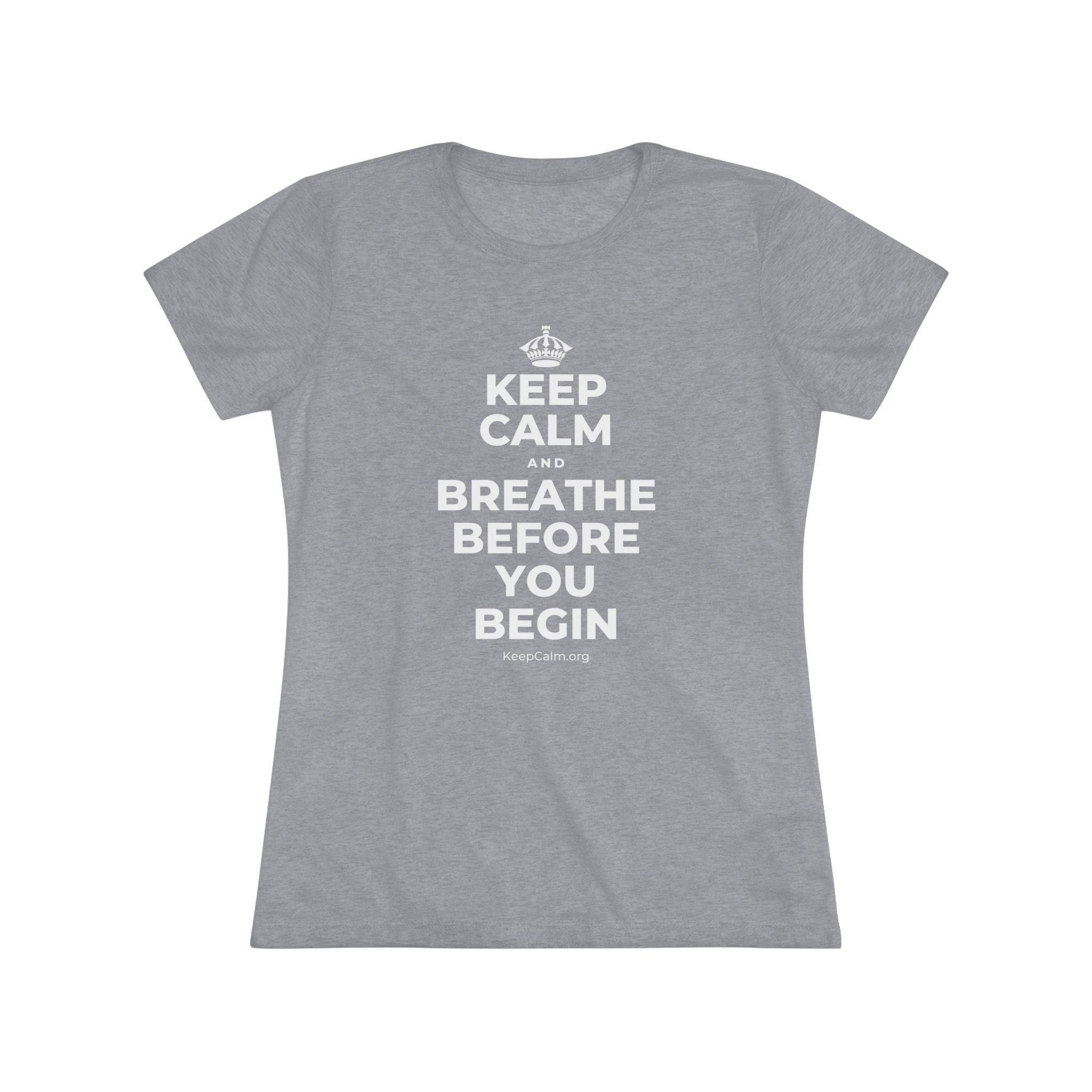 KEEP CALM AND BREATHE BEFORE YOU BEGIN Women's Tri-Blend Tee