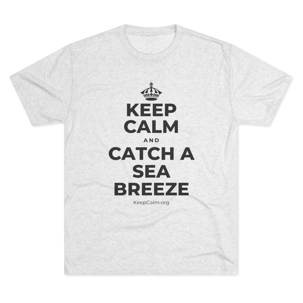 KEEP CALM AND CATCH A SEA BREEZE Tri-Blend Tee
