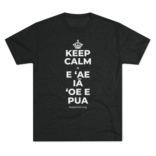 KEEP CALM A E ʻAE IĀ ʻOE E PUA Tri-Blend Tee