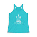 KEEP CALM AND FEED YOUR SOUL TOO Women's Racerback Tank