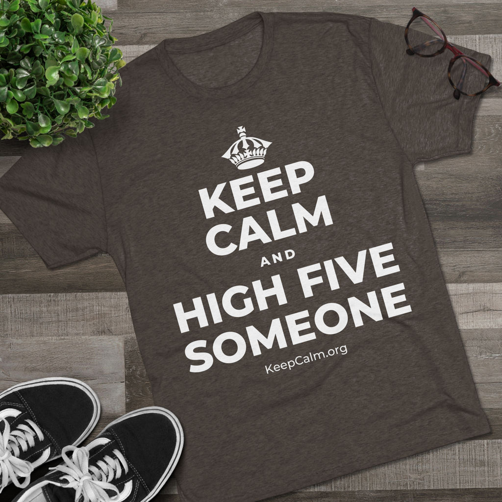 KEEP CALM AND HIGH FIVE SOMEONE Tri-Blend Tee