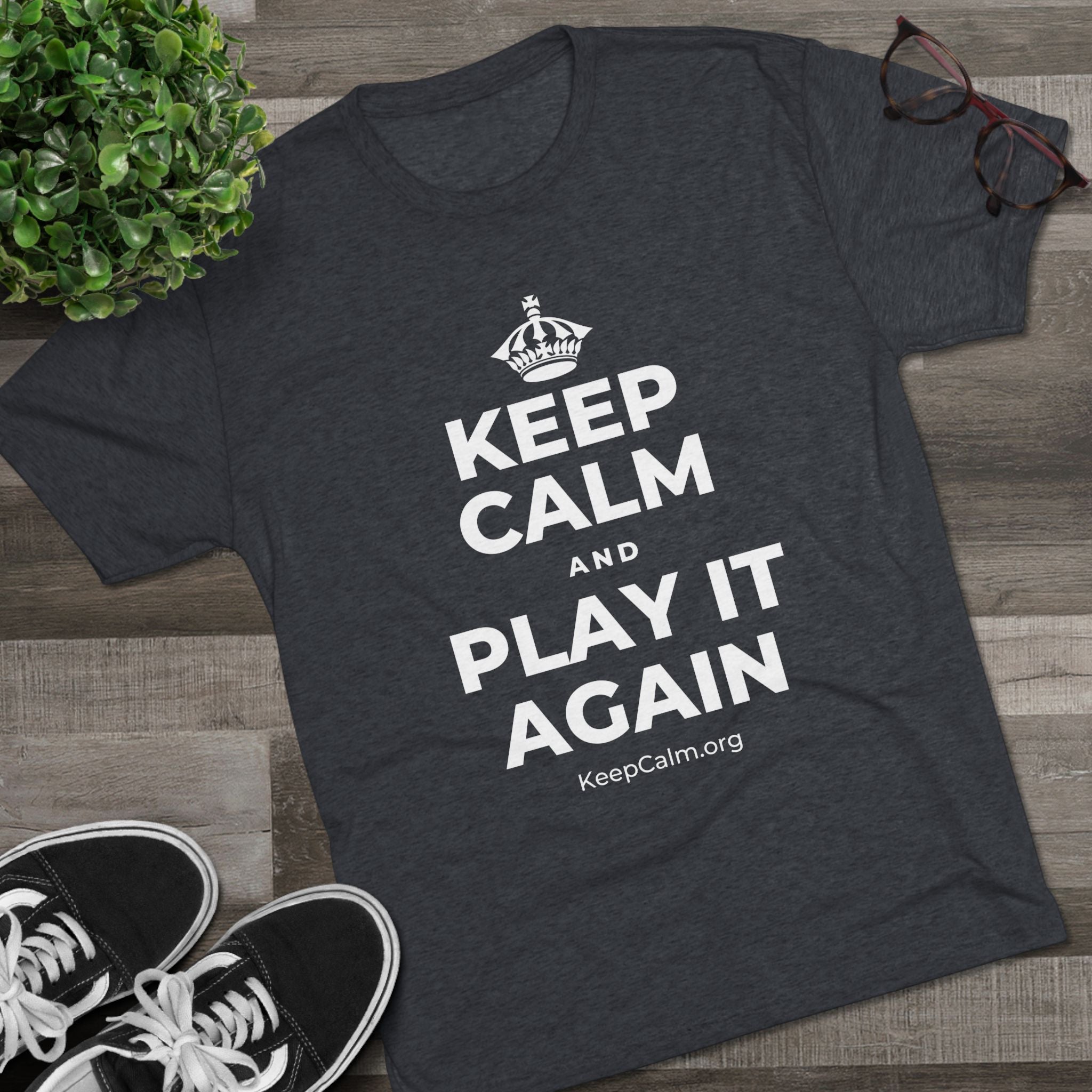KEEP CALM AND PLAY IT AGAIN Tri-Blend Tee