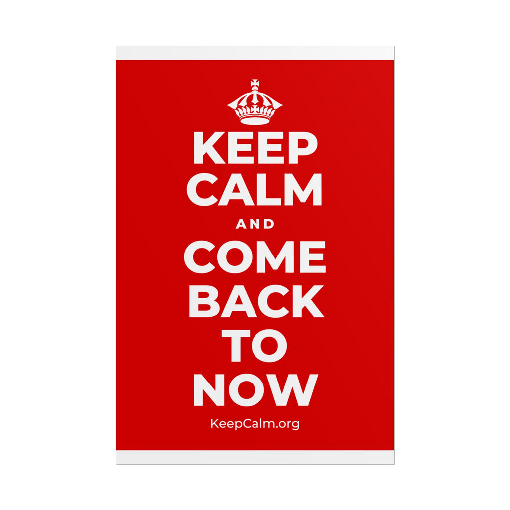 KEEP CALM AND COME BACK TO NOW Poster