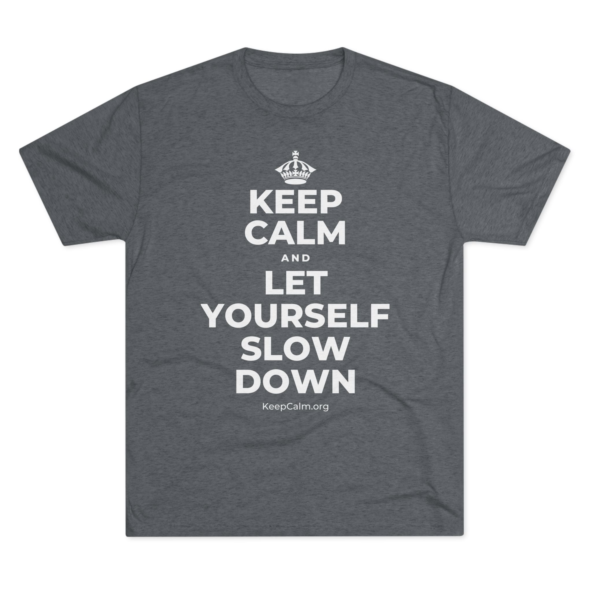 KEEP CALM AND LET YOURSELF SLOW DOWN Tri-Blend Tee