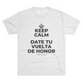 KEEP CALM Y DATE TU VUELTA DE HONOR Tri-Blend Tee