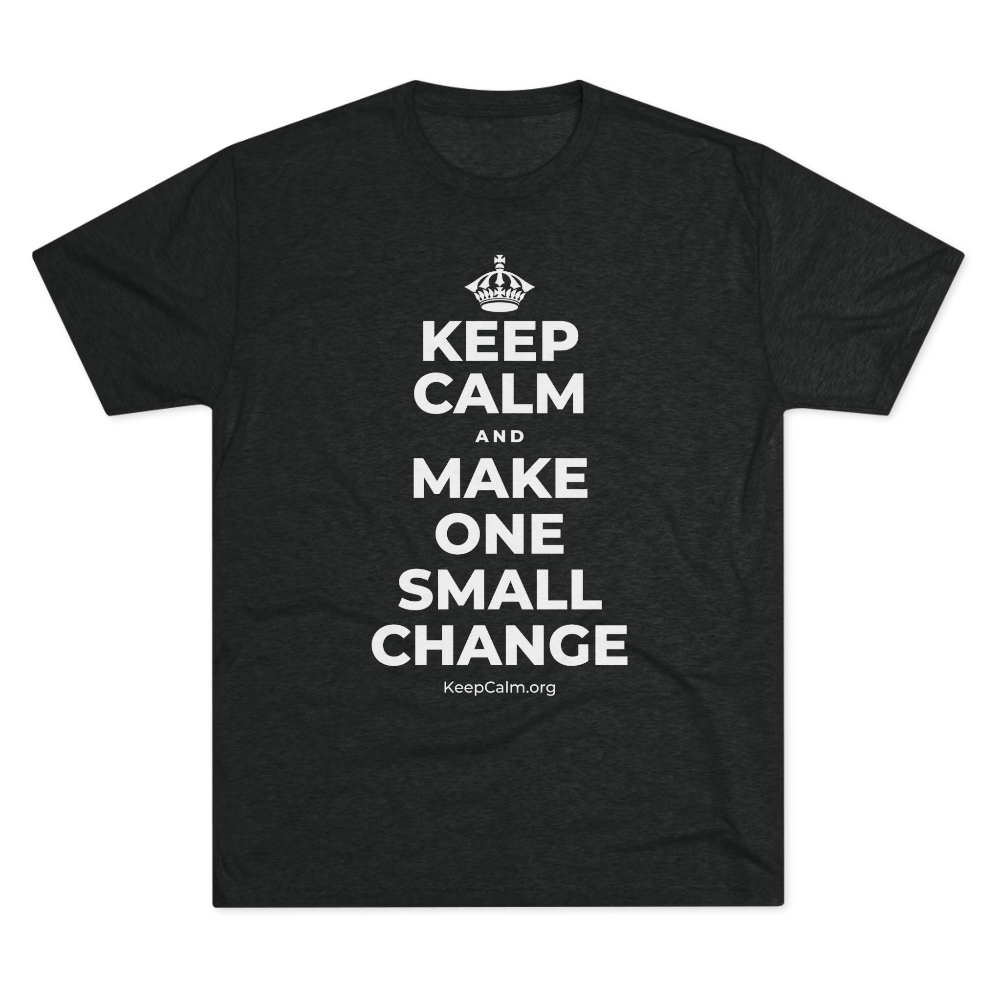 KEEP CALM AND MAKE ONE SMALL CHANGE Tri-Blend Tee