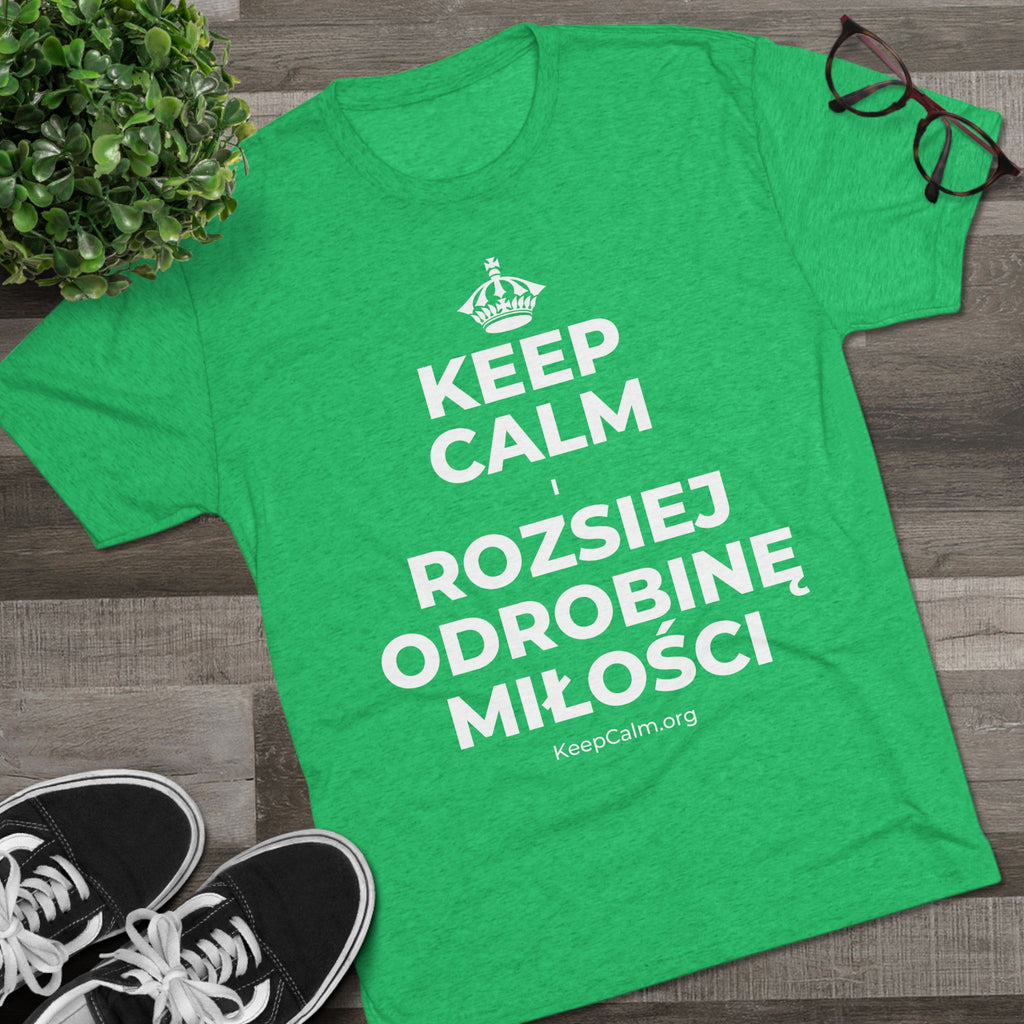KEEP CALM I ROZSIEJ ODROBINĘ MIŁOŚCI Tri-Blend Tee