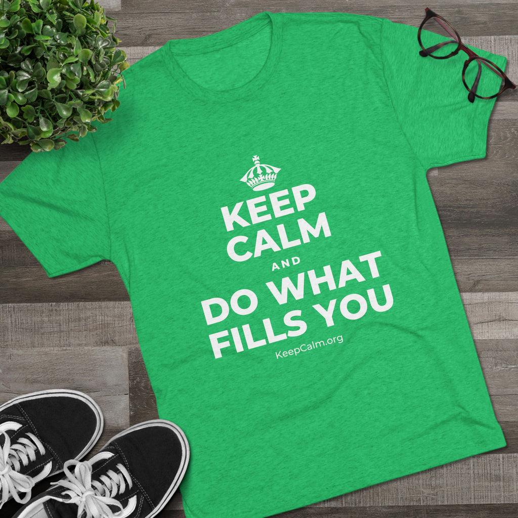 KEEP CALM AND DO WHAT FILLS YOU Tri-Blend Tee