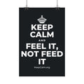KEEP CALM AND FEEL IT, NOT FEED IT Satin Poster (Dark)