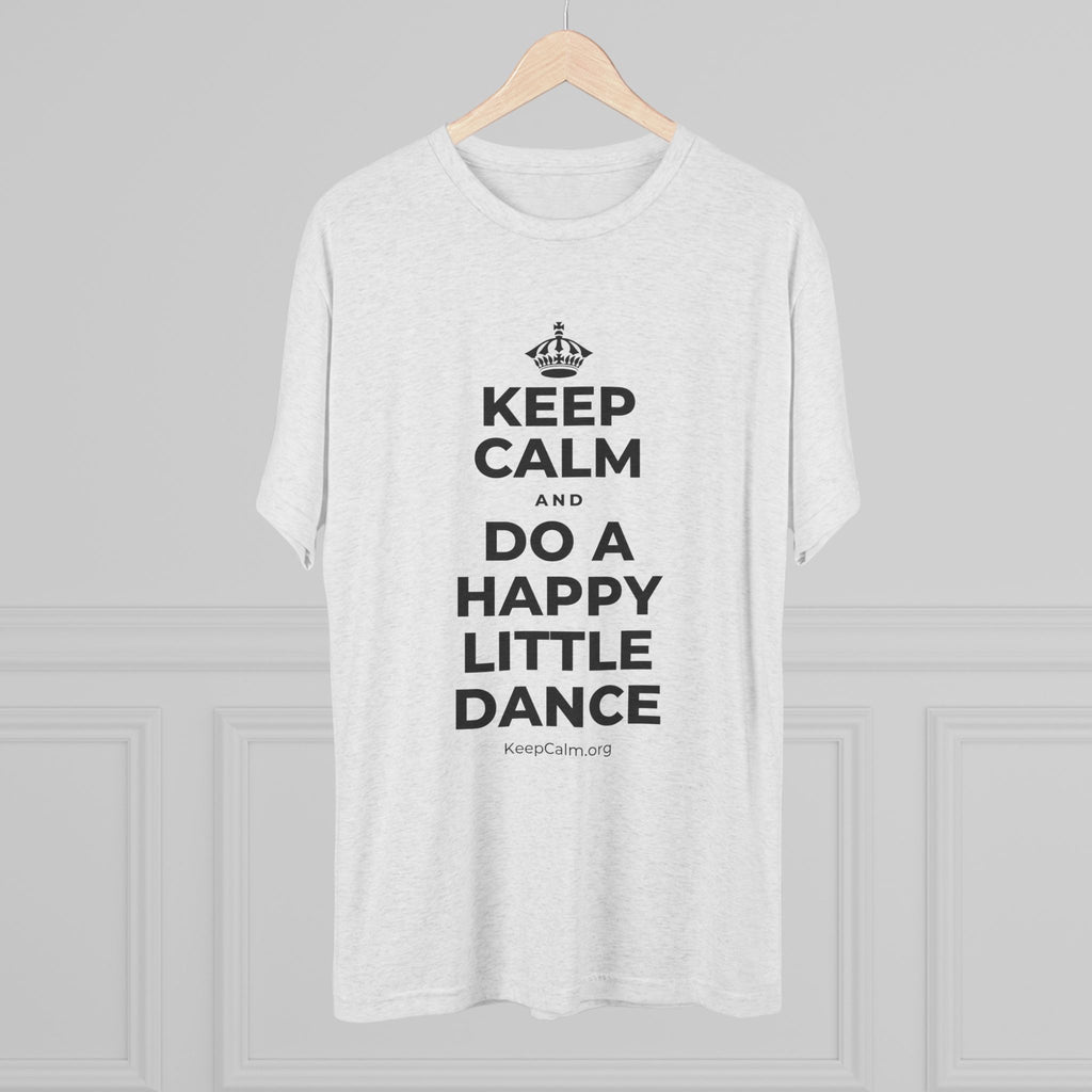 KEEP CALM AND DO A HAPPY LITTLE DANCE Tri-Blend Tee