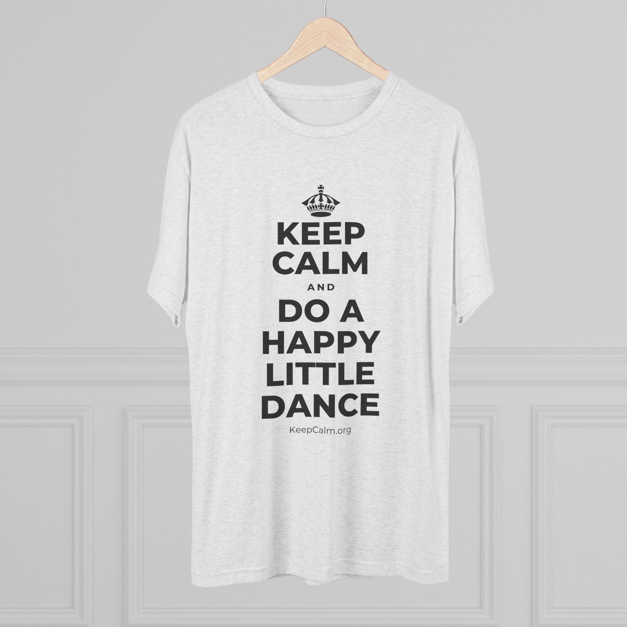KEEP CALM AND DO A HAPPY LITTLE DANCE Tri-Blend Tee