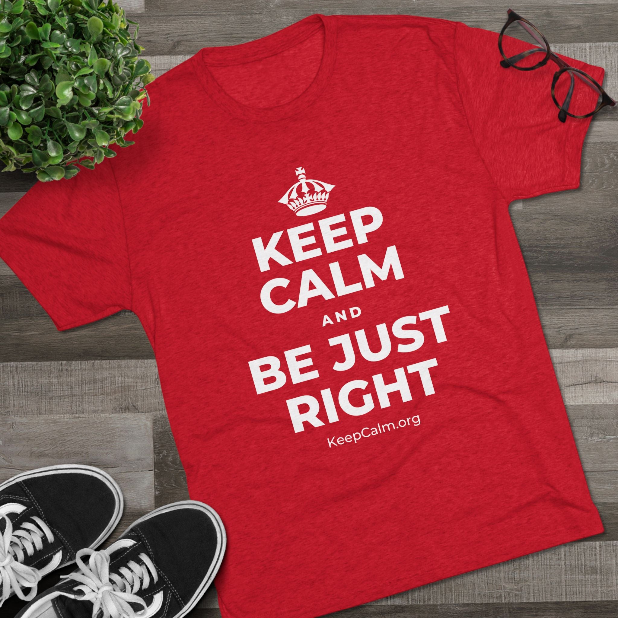 KEEP CALM AND BE JUST RIGHT Tri-Blend Tee