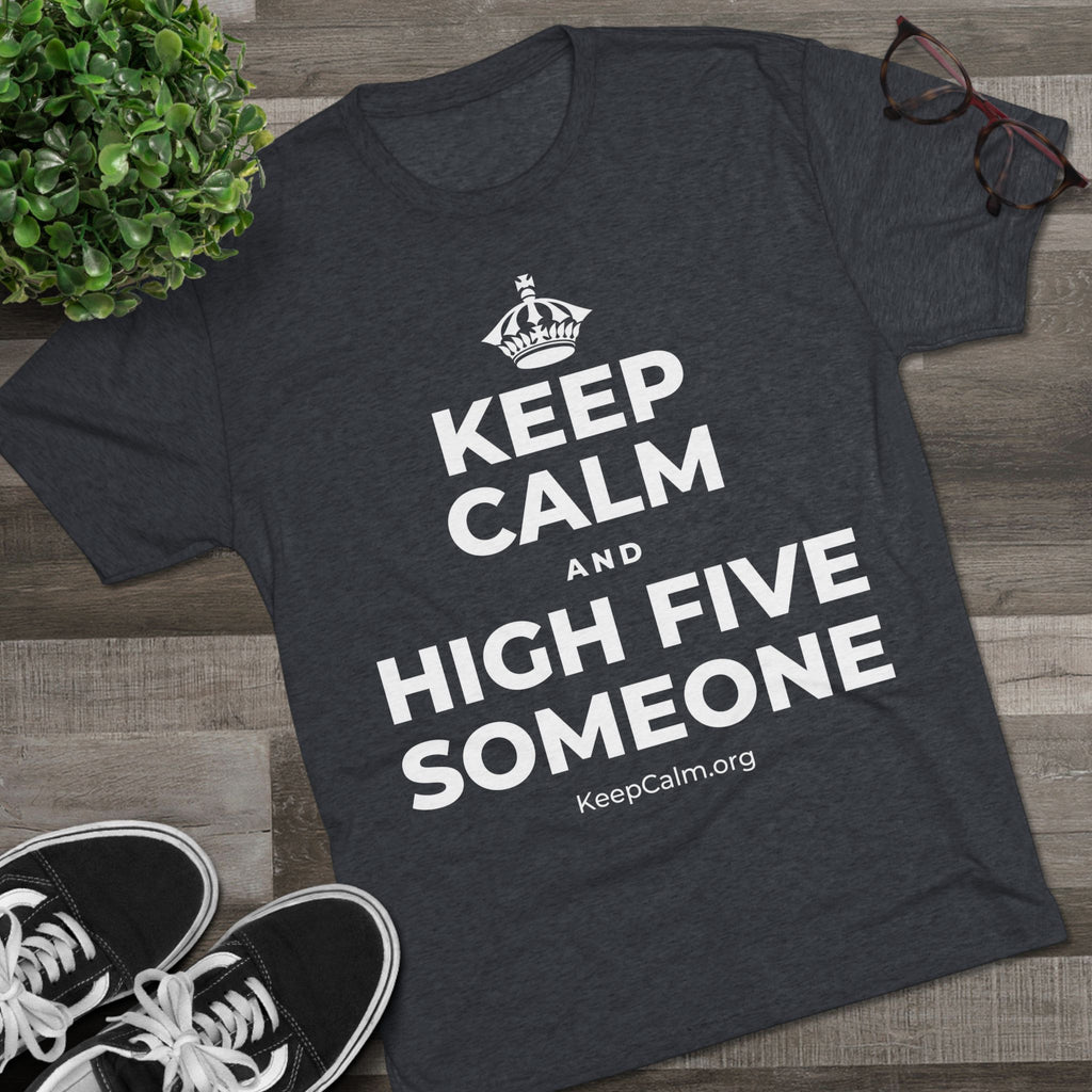KEEP CALM AND HIGH FIVE SOMEONE Tri-Blend Tee