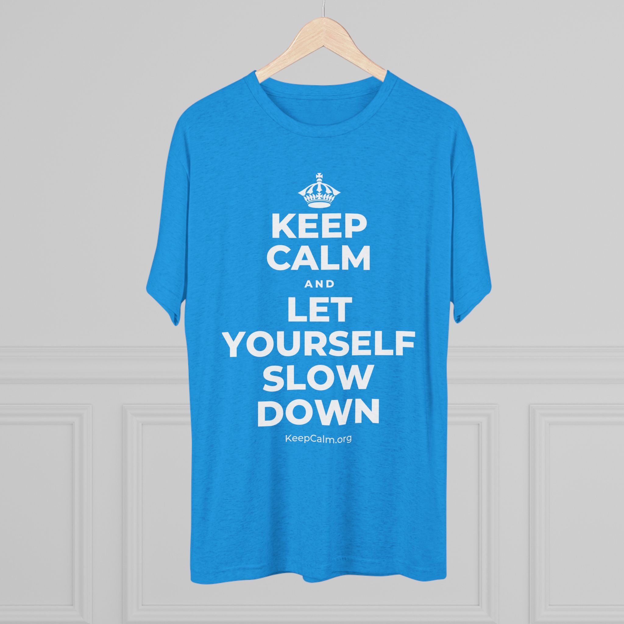 KEEP CALM AND LET YOURSELF SLOW DOWN Tri-Blend Tee