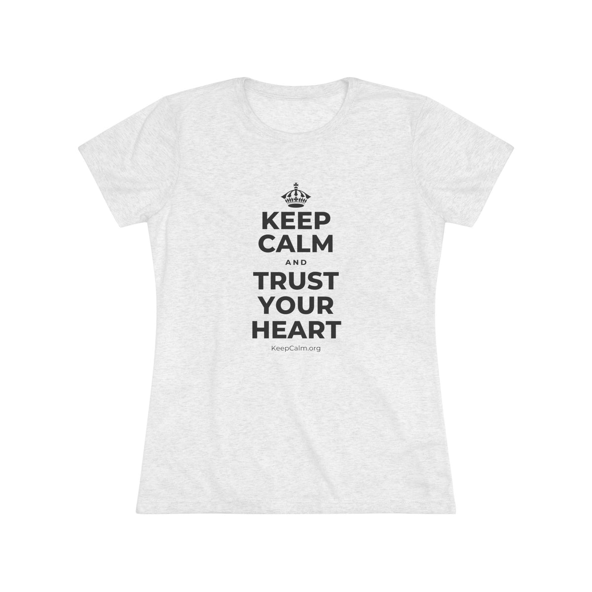KEEP CALM AND TRUST YOUR HEART Women's Tri-Blend Tee