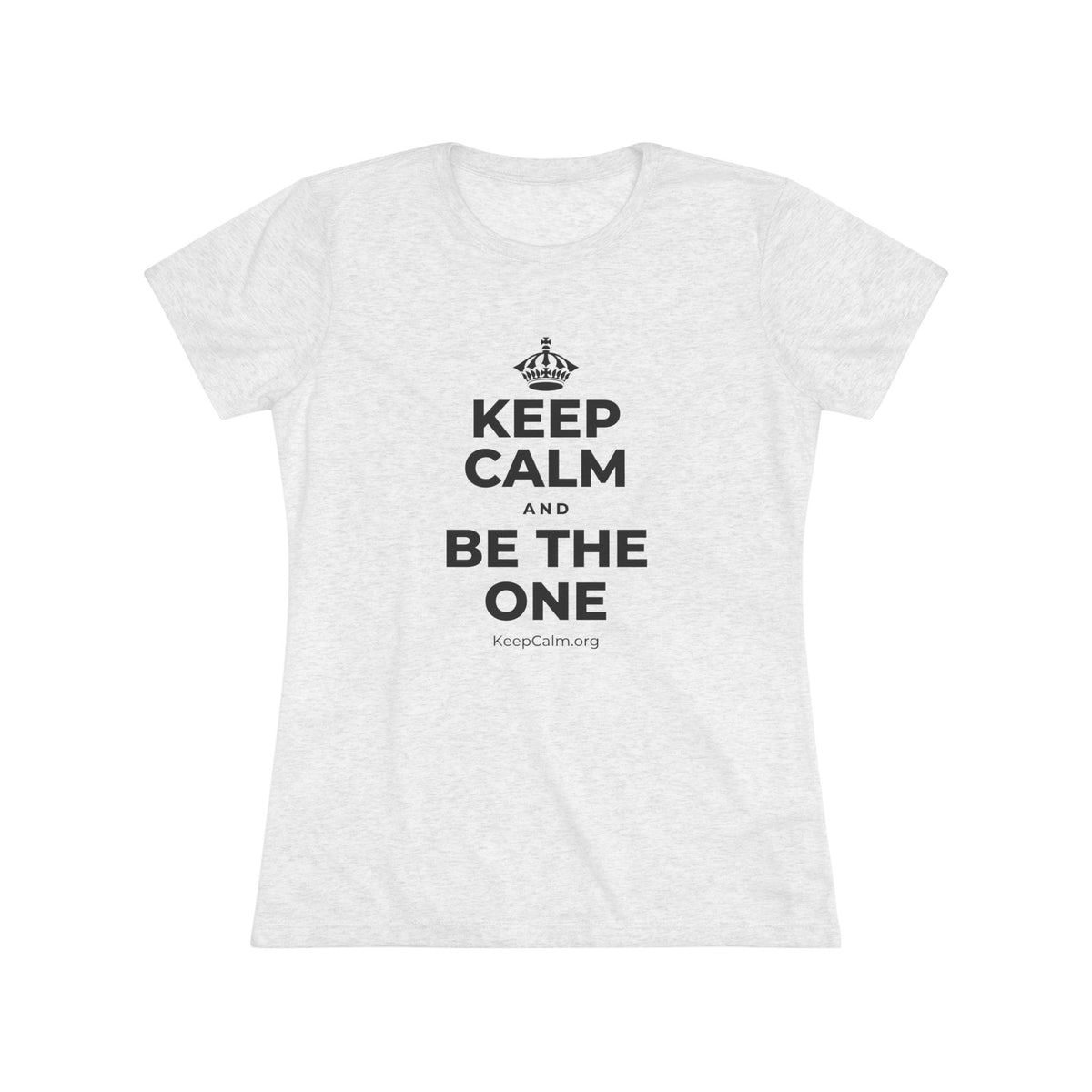 KEEP CALM AND BE THE ONE Women's Tri-Blend Tee