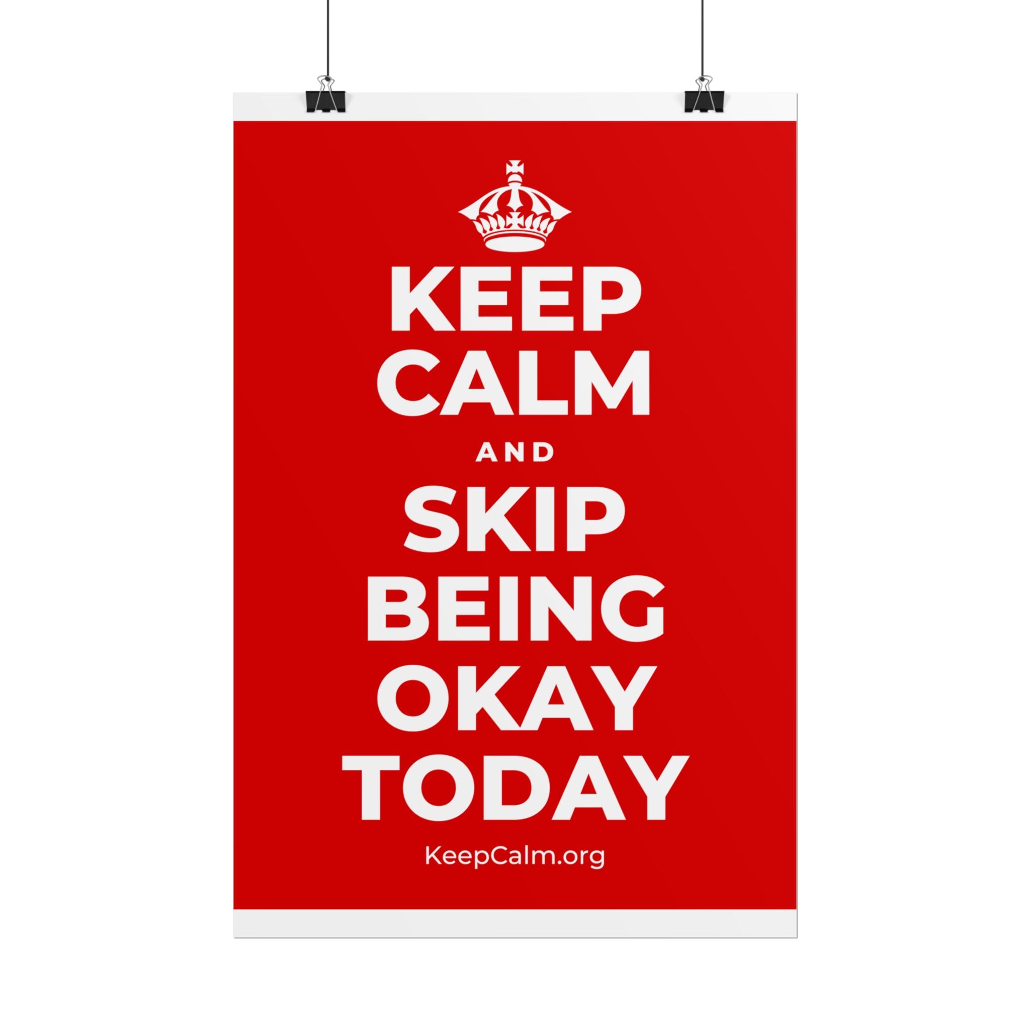 KEEP CALM AND SKIP BEING OKAY TODAY Poster