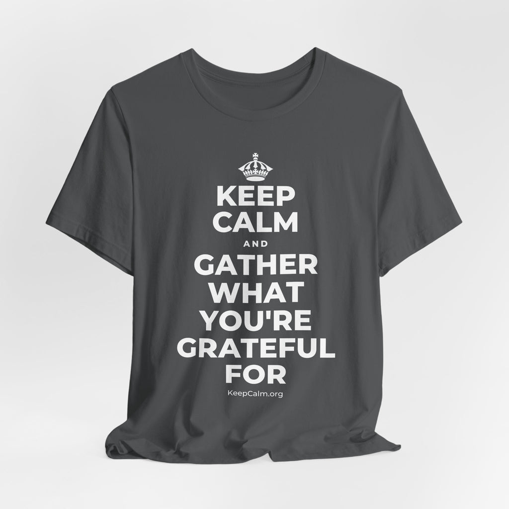 KEEP CALM AND GATHER WHAT YOU'RE GRATEFUL FOR T-Shirt (White–Asphalt)