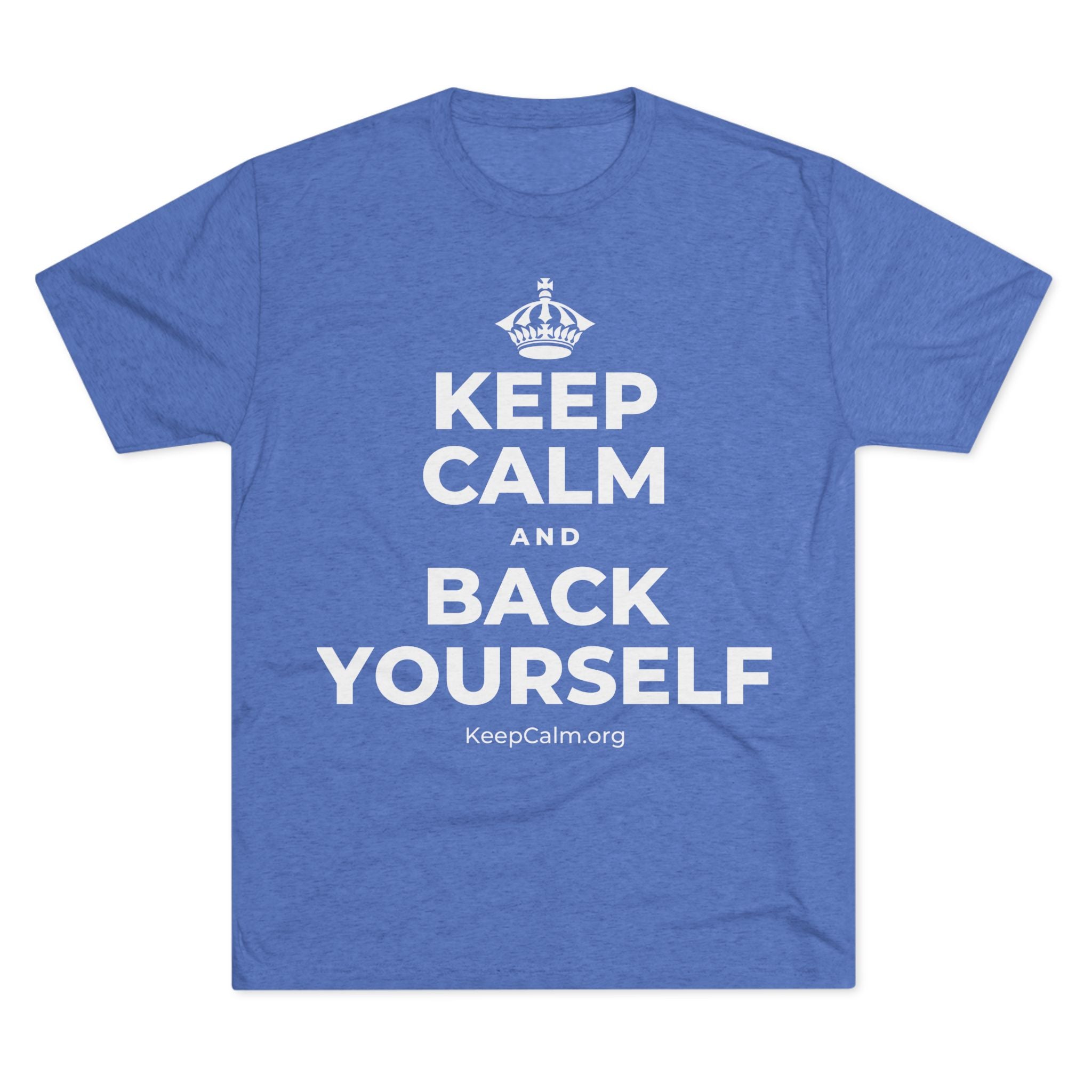 KEEP CALM AND BACK YOURSELF Tri-Blend Tee