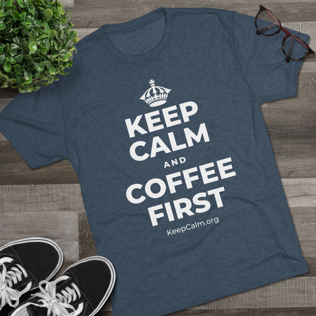 KEEP CALM AND COFFEE FIRST Tri-Blend Tee