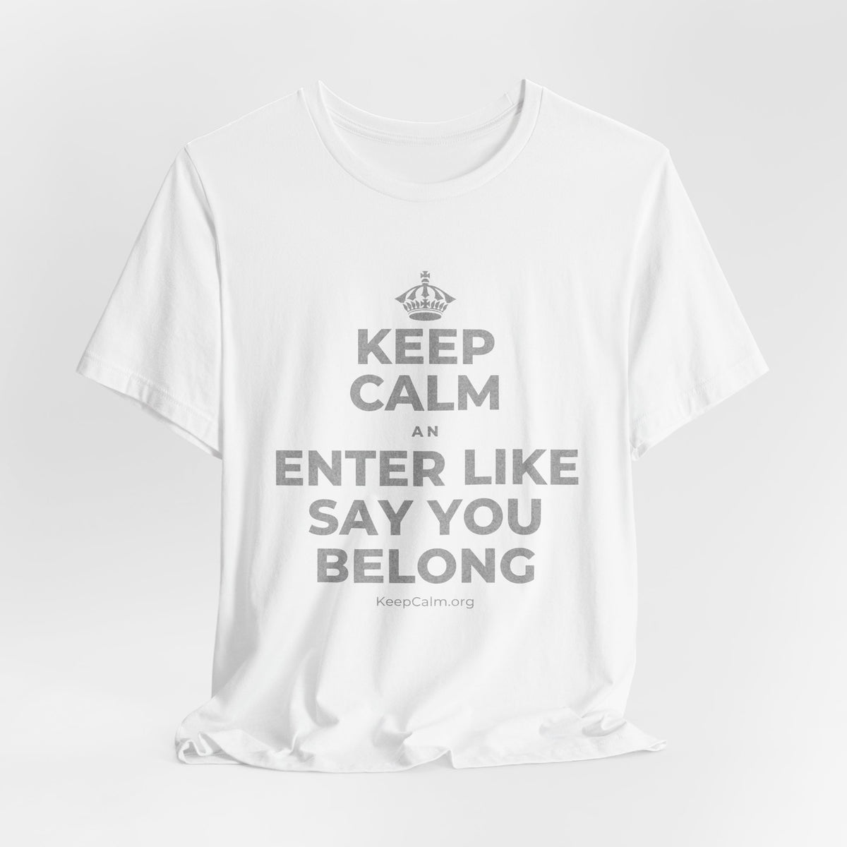 KEEP CALM AN ENTER LIKE SAY YOU BELONG T-Shirt (White–Asphalt)