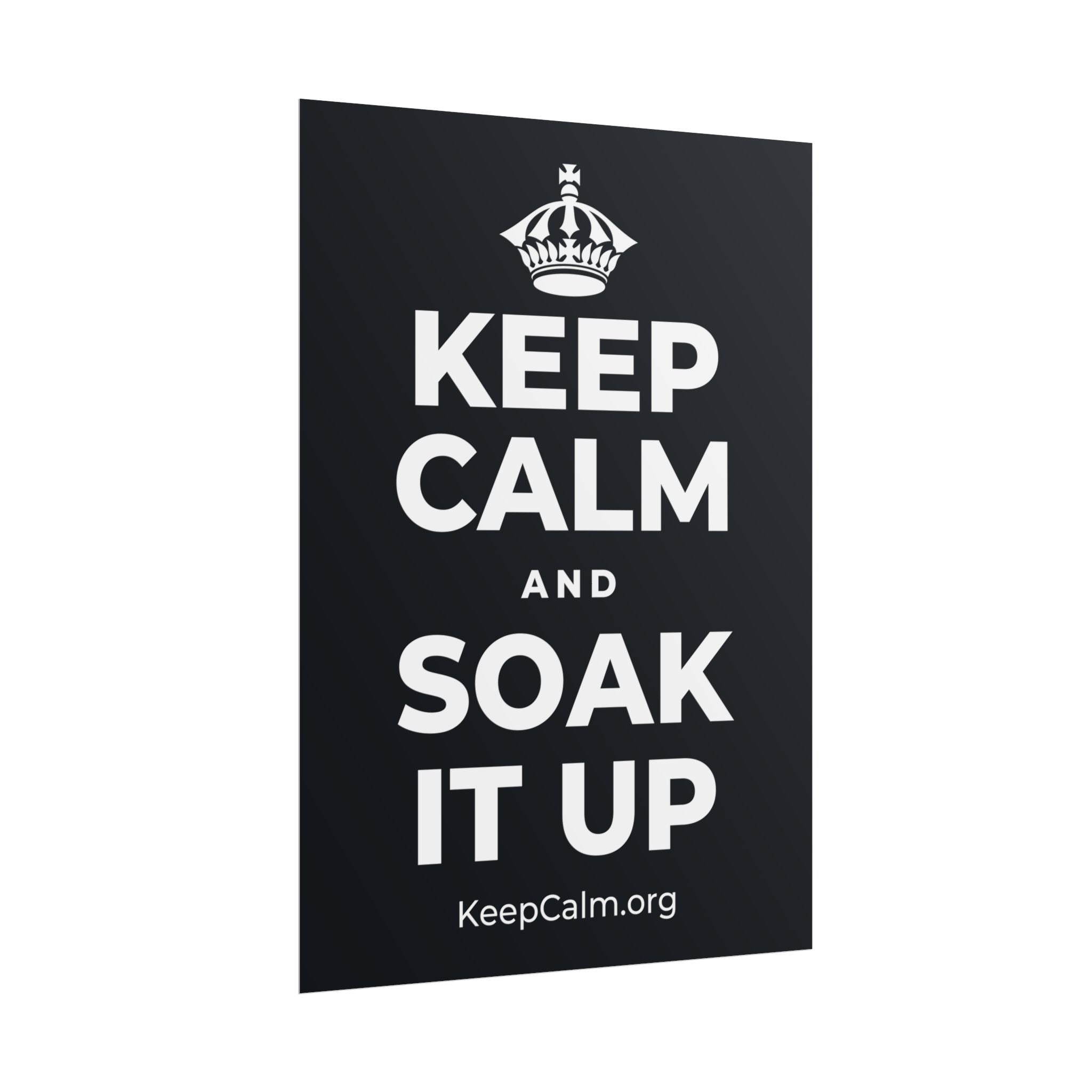 KEEP CALM AND SOAK IT UP Poster (Dark)