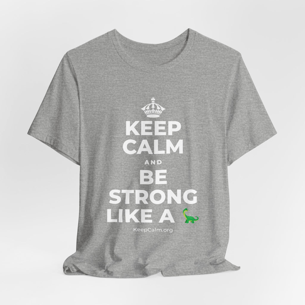 KEEP CALM AND BE STRONG LIKE A 🦕 T-Shirt (White–Asphalt)