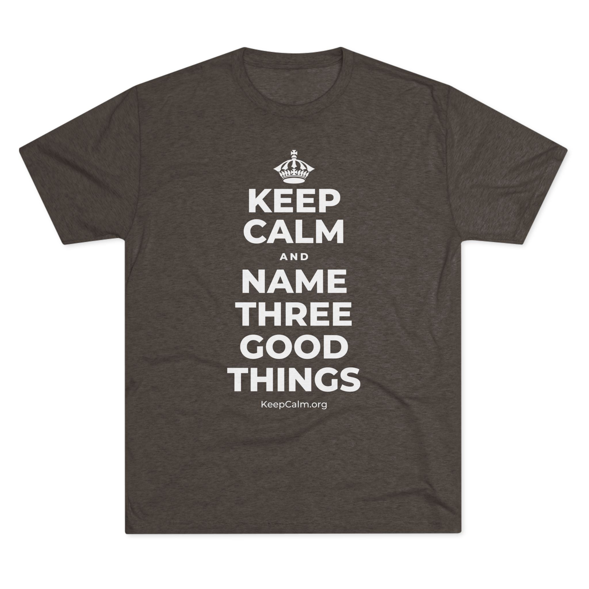KEEP CALM AND NAME THREE GOOD THINGS Tri-Blend Tee