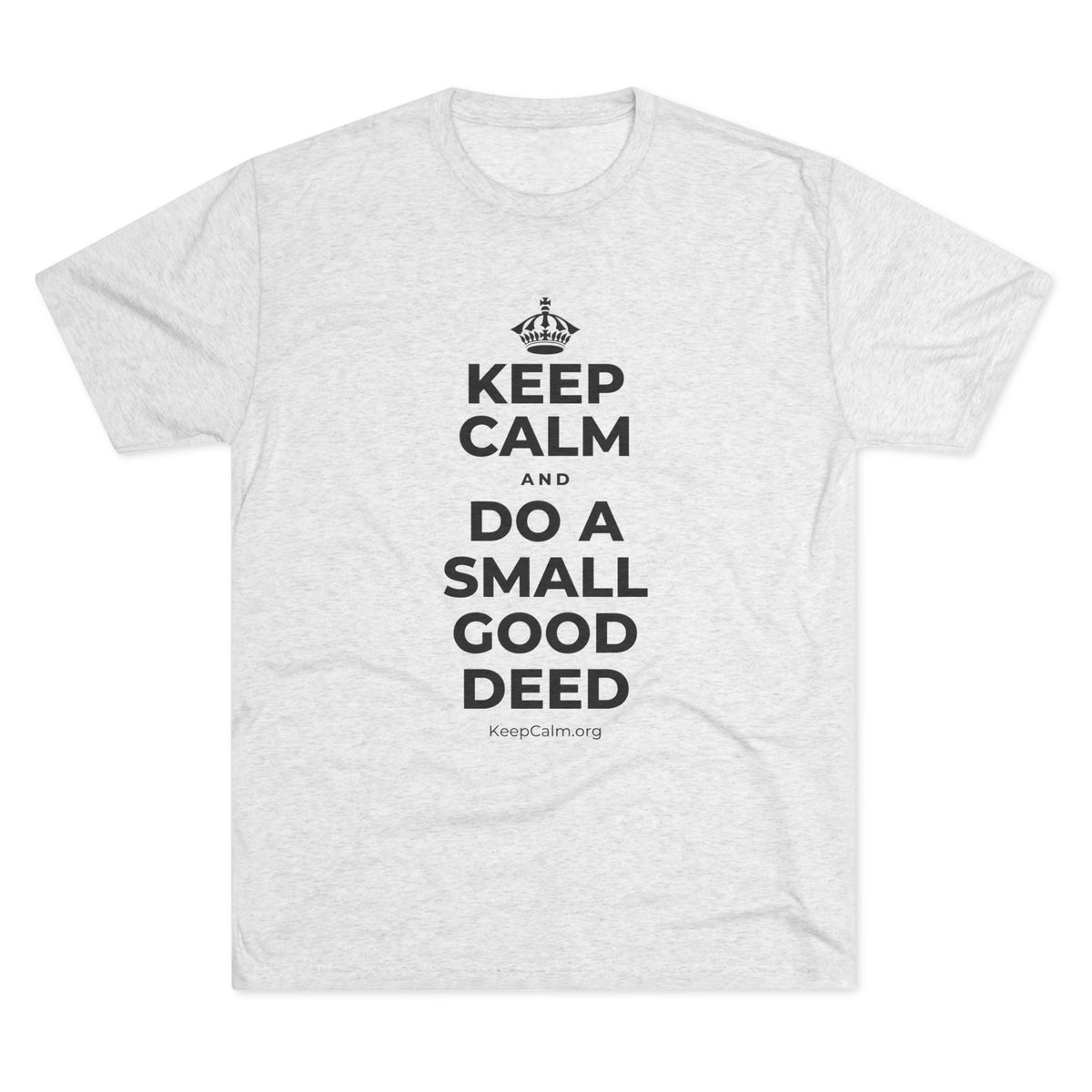 KEEP CALM AND DO A SMALL GOOD DEED Tri-Blend Tee