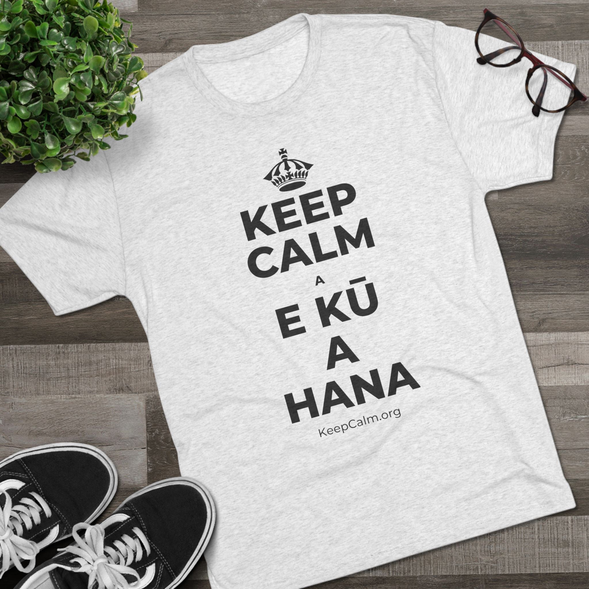 KEEP CALM A E KŪ A HANA Tri-Blend Tee