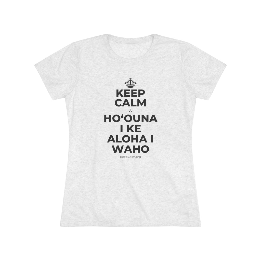 KEEP CALM A HOʻOUNA I KE ALOHA I WAHO Women's Tri-Blend Tee