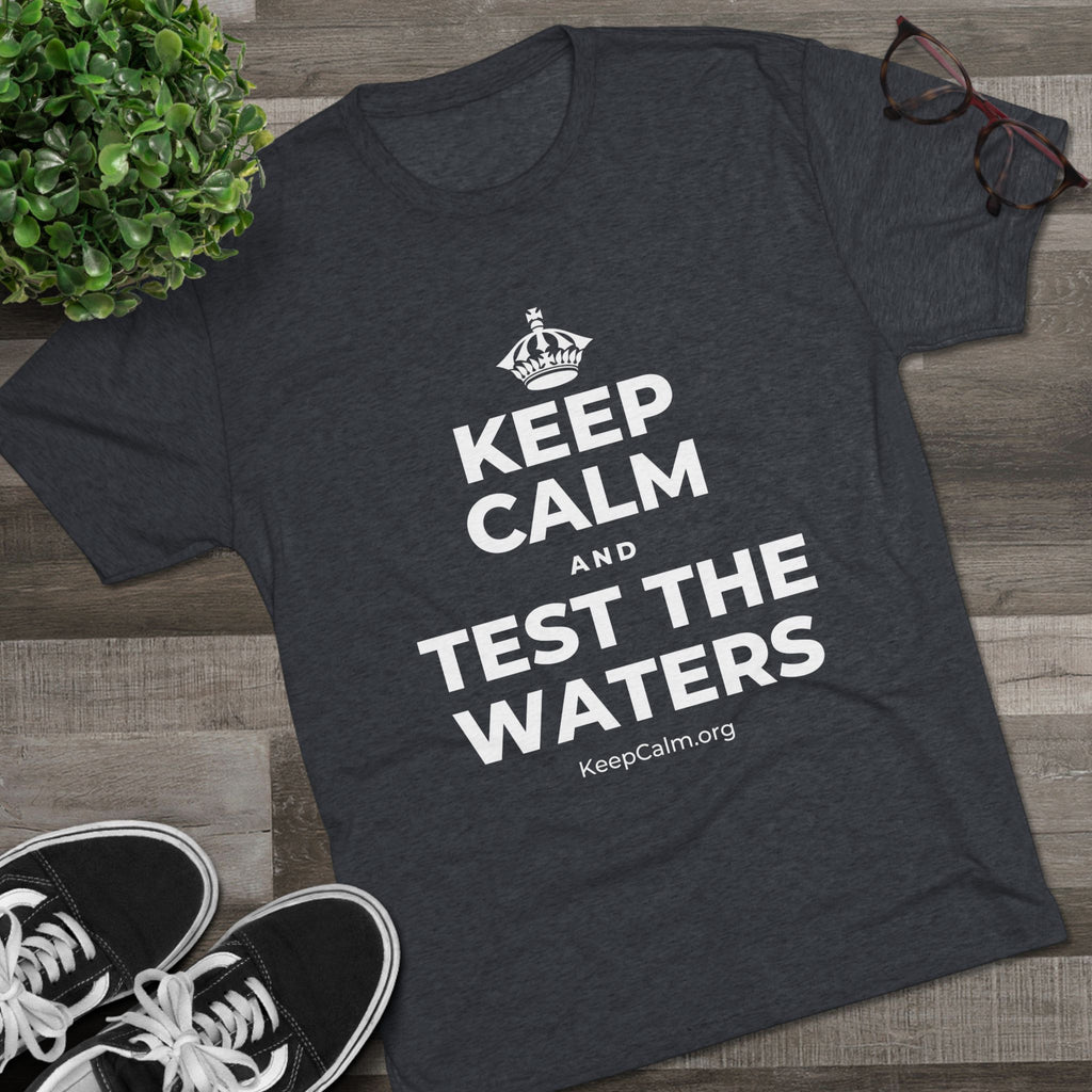 KEEP CALM AND TEST THE WATERS Tri-Blend Tee