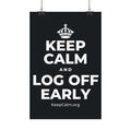 KEEP CALM AND LOG OFF EARLY Satin Poster (Dark)