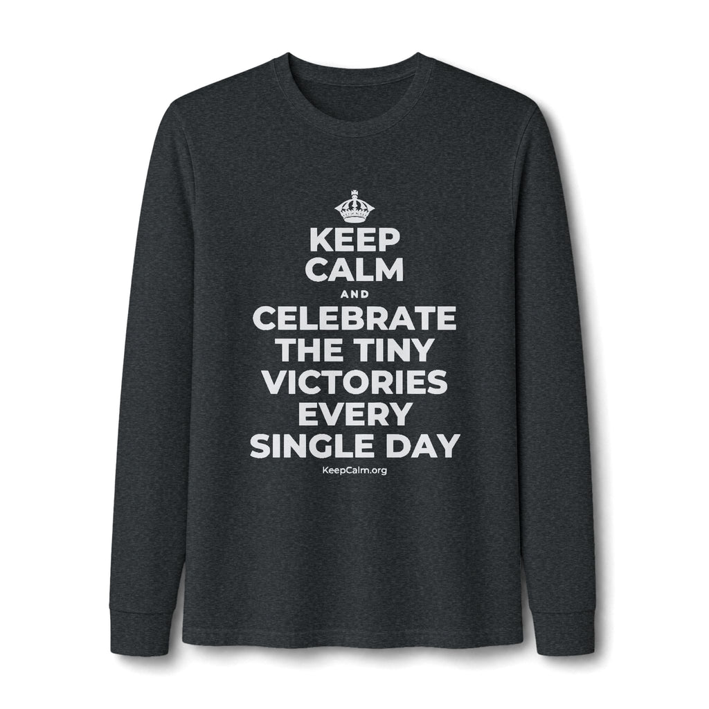 KEEP CALM AND CELEBRATE THE TINY VICTORIES EVERY SINGLE DAY Long Sleeve Tee