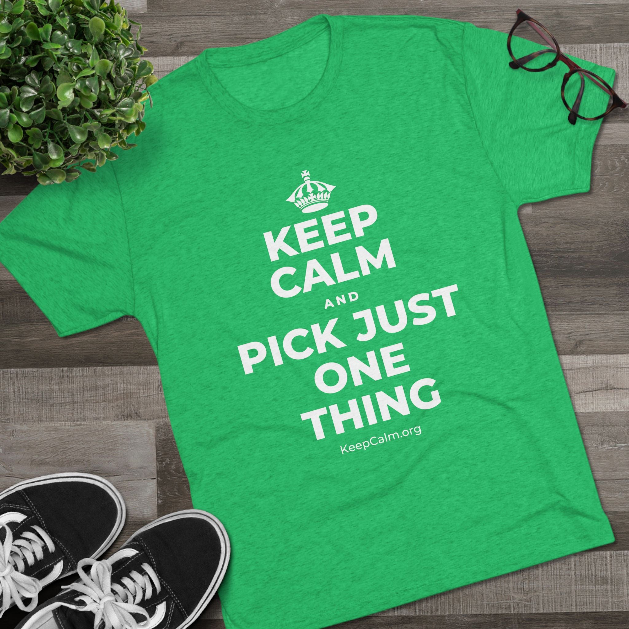 KEEP CALM AND PICK JUST ONE THING Tri-Blend Tee