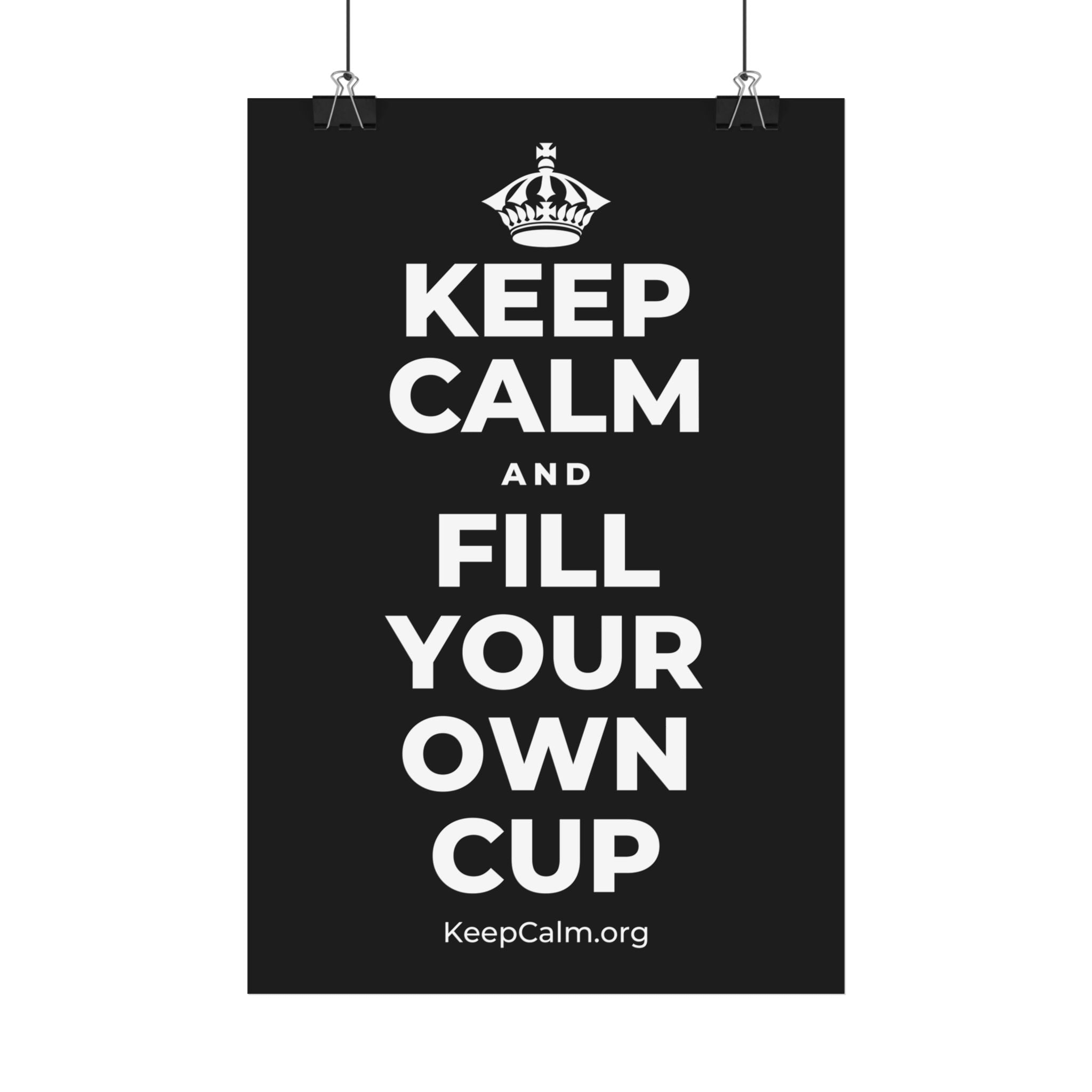 KEEP CALM AND FILL YOUR OWN CUP Satin Poster