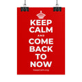 KEEP CALM AND COME BACK TO NOW Poster