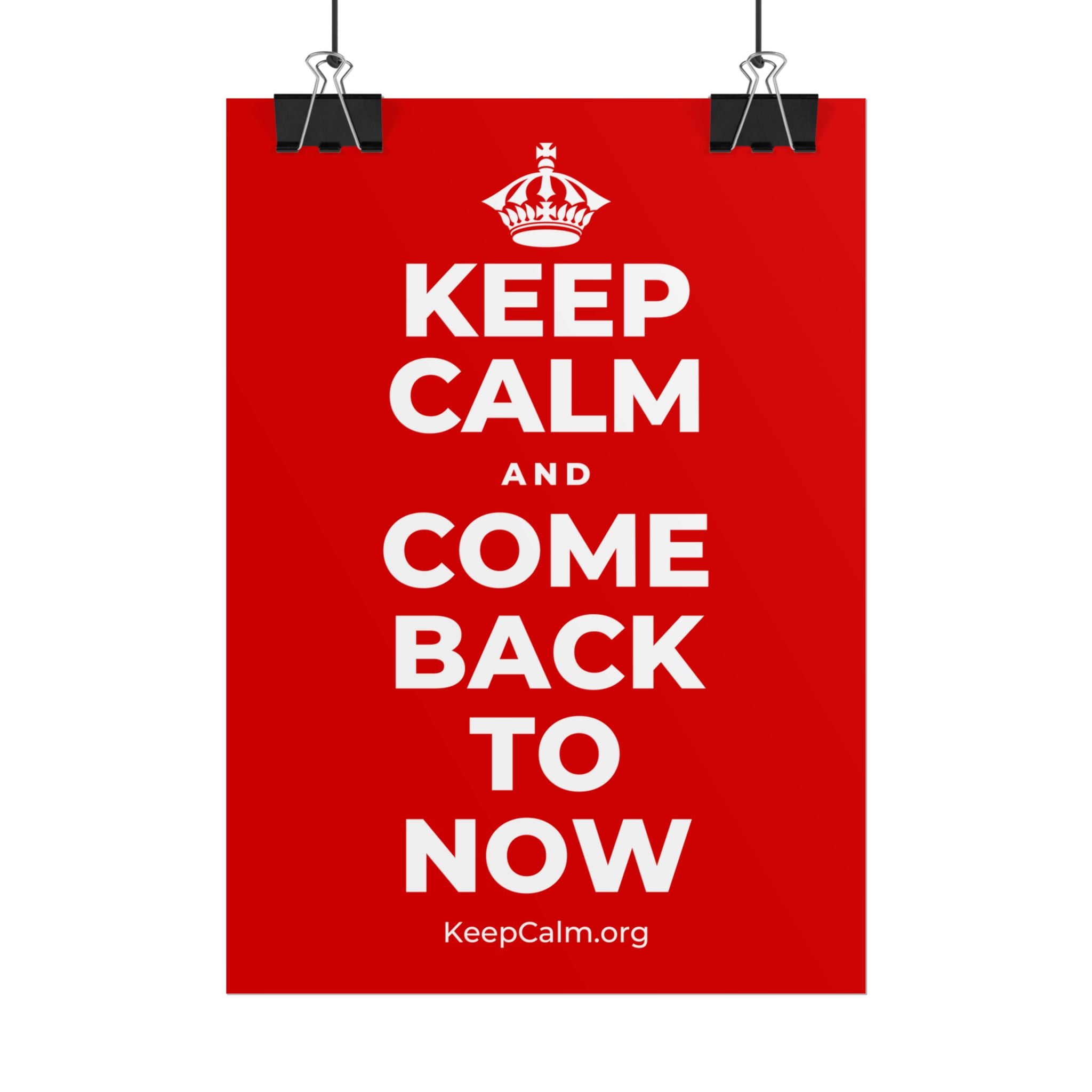 KEEP CALM AND COME BACK TO NOW Poster