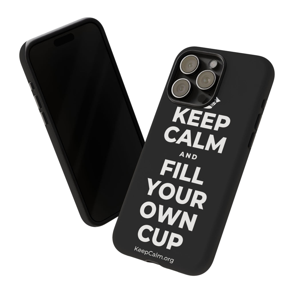 KEEP CALM AND FILL YOUR OWN CUP Phone Case