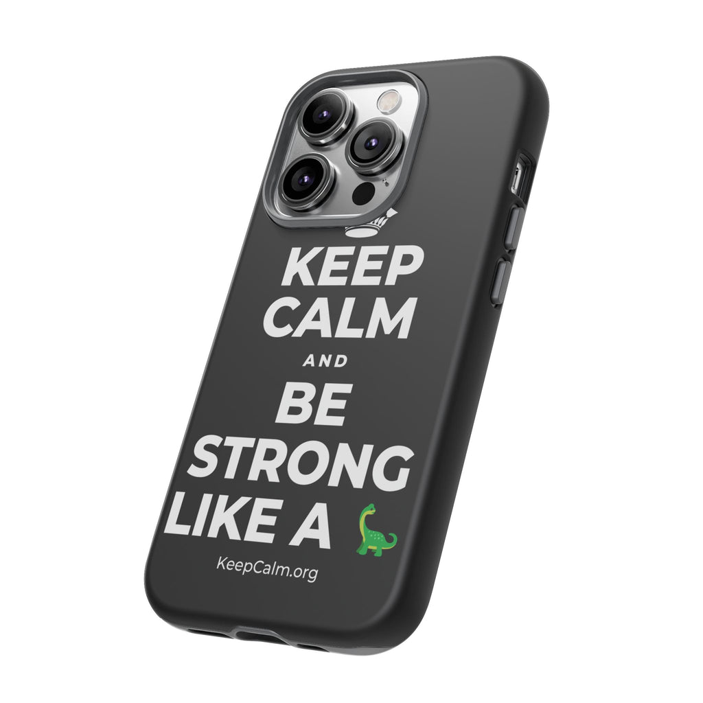 KEEP CALM AND BE STRONG LIKE A 🦕 Phone Case