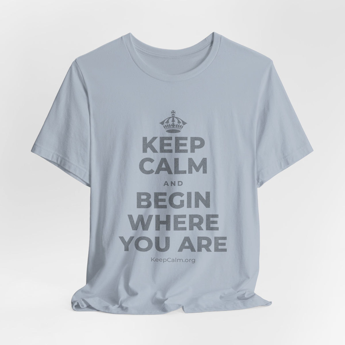 KEEP CALM AND BEGIN WHERE YOU ARE T-Shirt (White–Asphalt)
