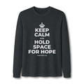 KEEP CALM AND HOLD SPACE FOR HOPE Long Sleeve Tee