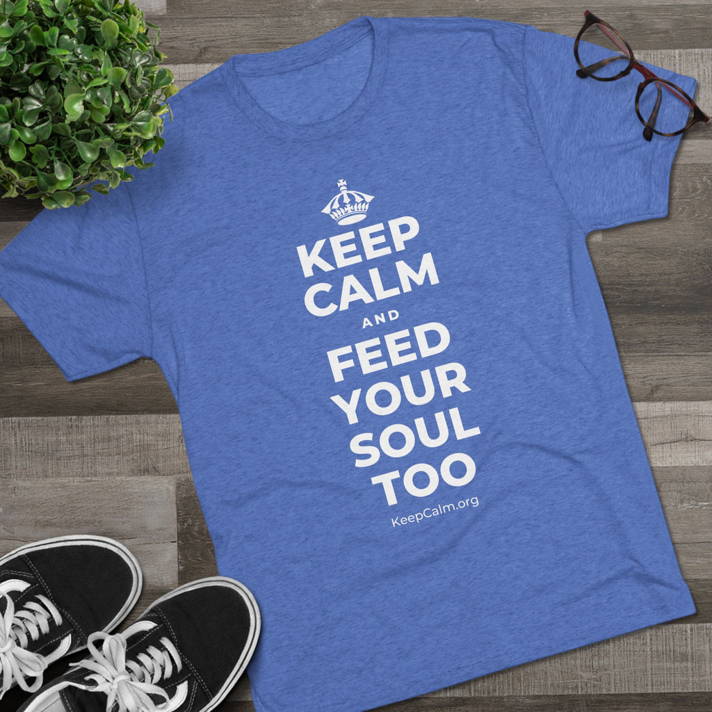 KEEP CALM AND FEED YOUR SOUL TOO Tri-Blend Tee
