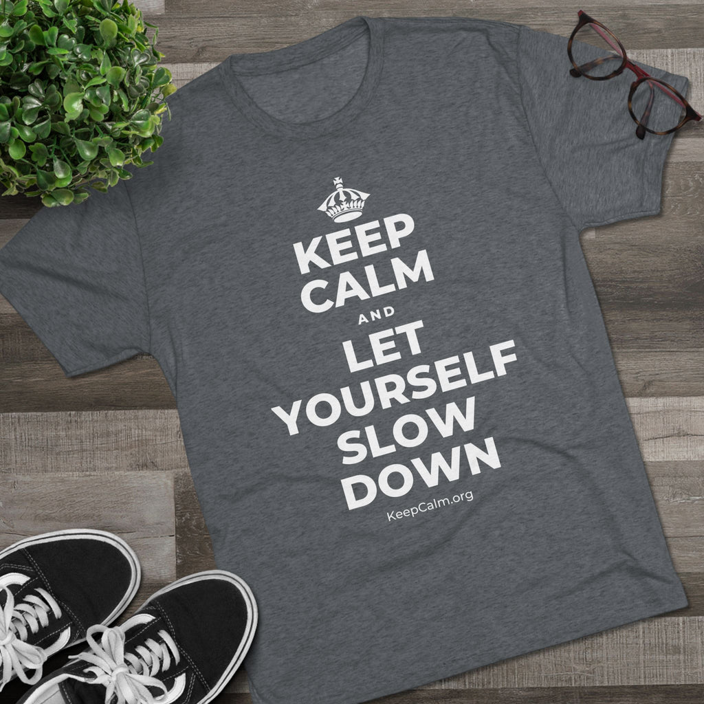 KEEP CALM AND LET YOURSELF SLOW DOWN Tri-Blend Tee