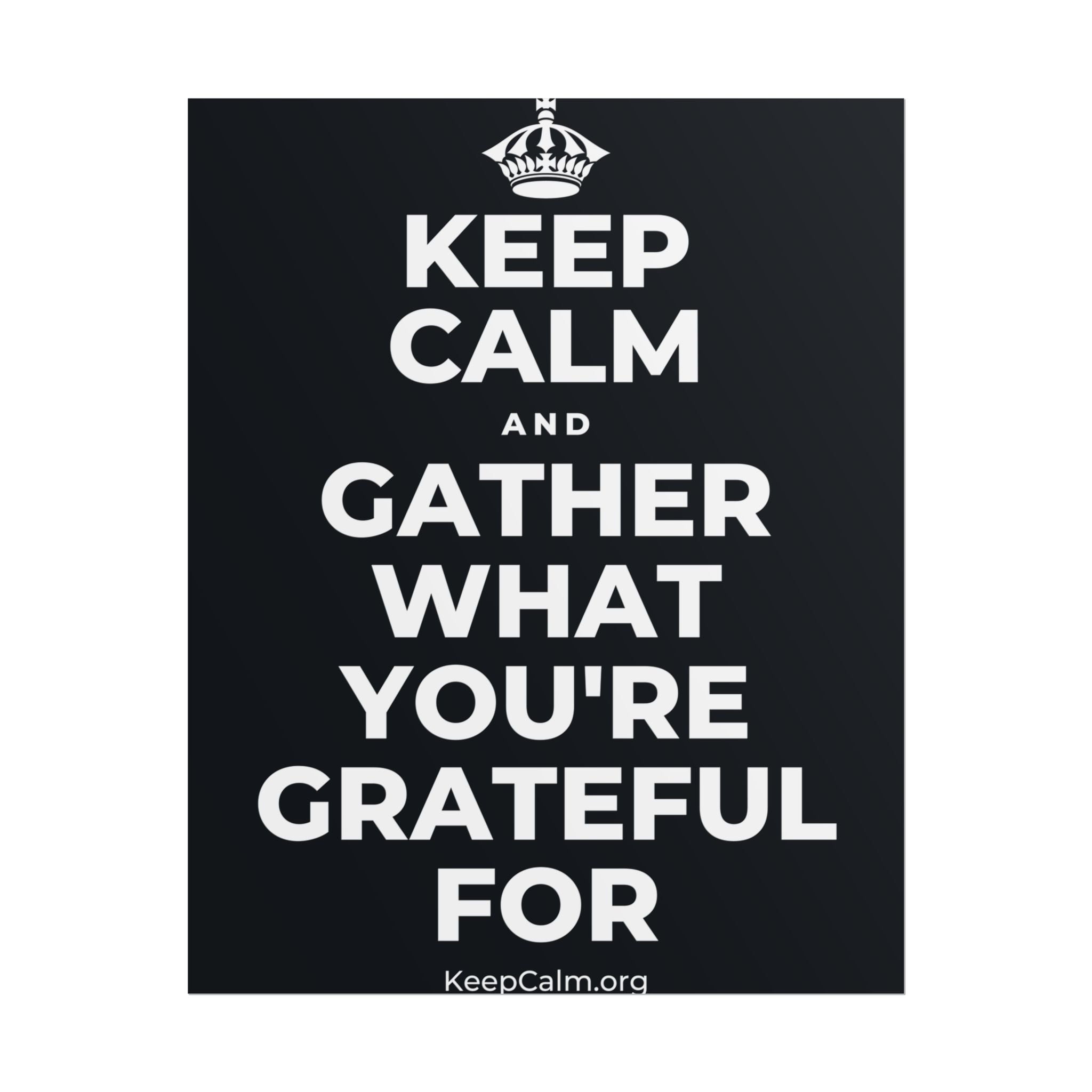 KEEP CALM AND GATHER WHAT YOU'RE GRATEFUL FOR Poster (Dark)