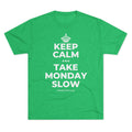 KEEP CALM AND TAKE MONDAY SLOW Tri-Blend Tee