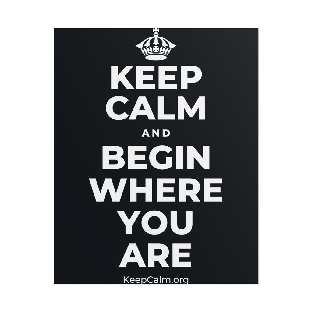 KEEP CALM AND BEGIN WHERE YOU ARE Poster (Dark)