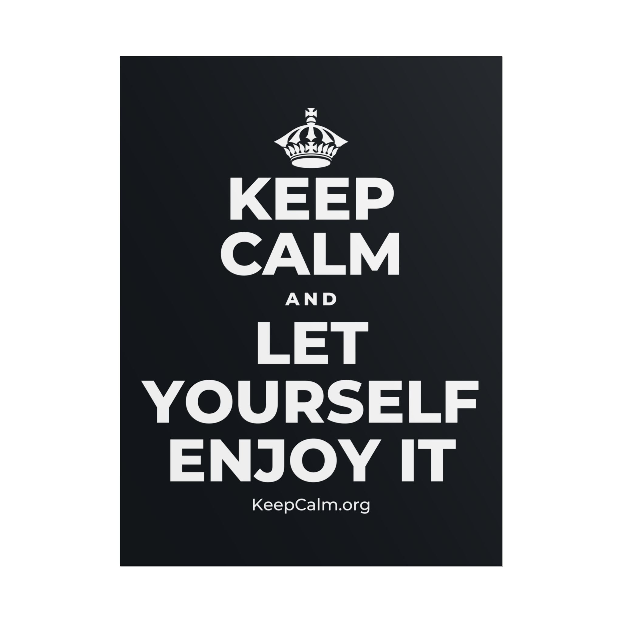 KEEP CALM AND LET YOURSELF ENJOY IT Poster (Dark)