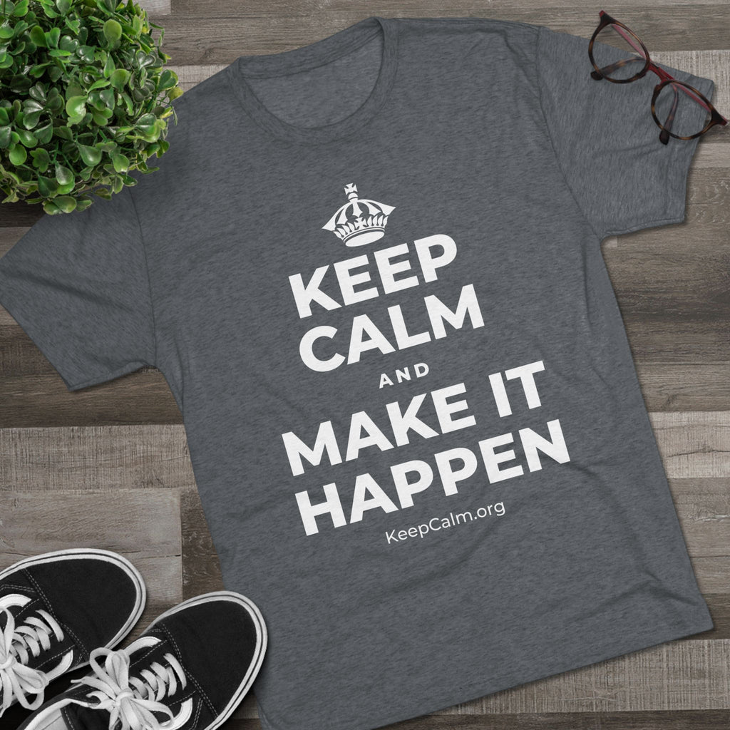 KEEP CALM AND MAKE IT HAPPEN Tri-Blend Tee