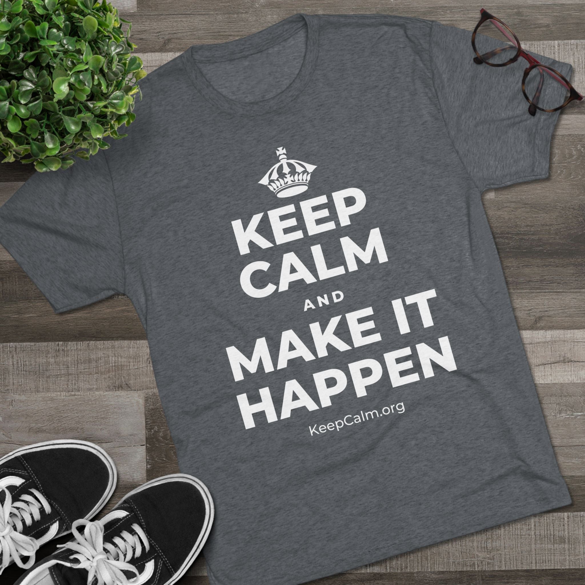KEEP CALM AND MAKE IT HAPPEN Tri-Blend Tee